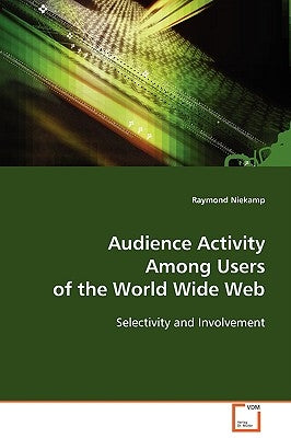 Audience Activity Among Users of the World Wide Web by Niekamp, Raymond