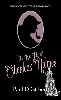 The Lost Files of Sherlock Holmes by Gilbert, Paul D.