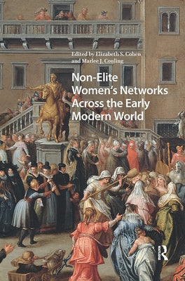 Non-Elite Women's Networks Across the Early Modern World by Cohen, Elizabeth Storr