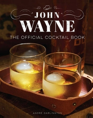 John Wayne: The Official Cocktail Book by Darlington, André