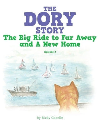 The Dory Story: Episode 2: the Big Ride to Far Away and a New Home by Gazelle, Ricky