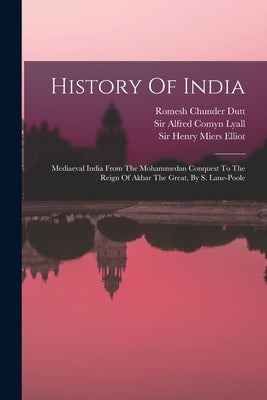 History Of India: Mediaeval India From The Mohammedan Conquest To The Reign Of Akbar The Great, By S. Lane-poole by Dutt, Romesh Chunder