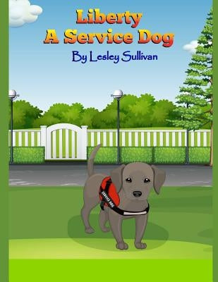 Liberty A Service Dog by Sullivan, Lesley