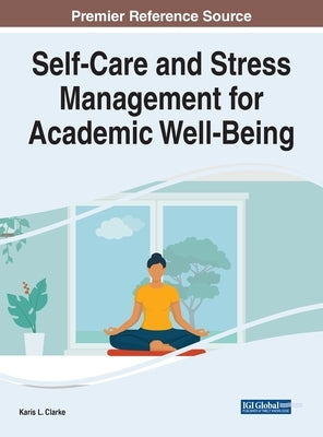 Self-Care and Stress Management for Academic Well-Being by Clarke, Karis L.