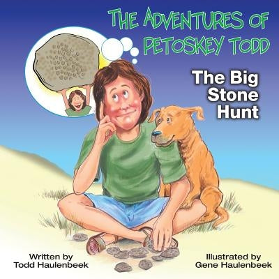 The Adventures of Petoskey Todd: The Big Stone Hunt by Haulenbeek, Gene