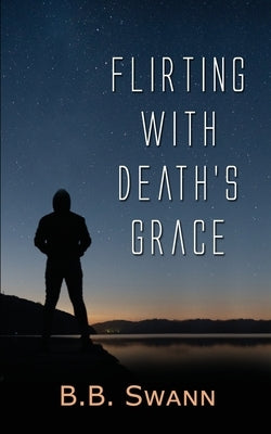 Flirting with Death's Grace by Swann, B. B.