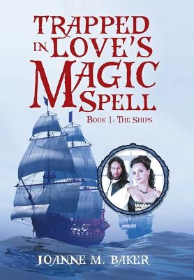 Trapped in Love's Magic Spell: Book 1: The Ships by Baker, Joanne M.