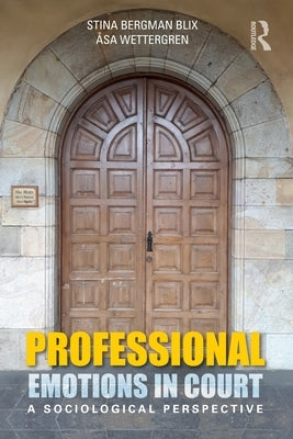 Professional Emotions in Court: A Sociological Perspective by Bergman Blix, Stina