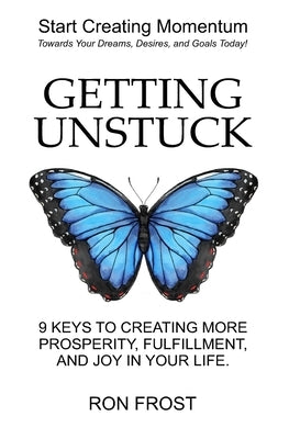 Getting Un-Stuck: 9 Keys to Creating More Prosperity, Fulfillment and Joy in Your Life by Frost, Ron