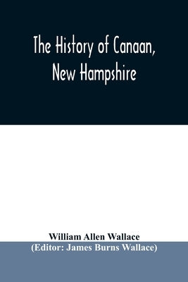 The history of Canaan, New Hampshire by Allen Wallace, William