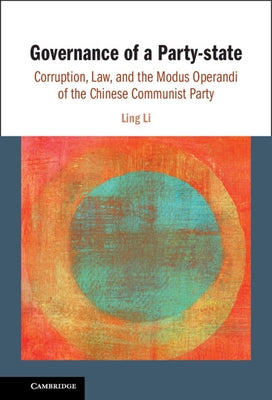 Governance of a Party-State: Corruption, Law, and the Modus Operandi of the Chinese Communist Party by Li, Ling