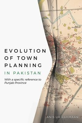 Evolution of Town Planning in Pakistan: With a Specific Reference to Punjab Province by Rahmaan, Anis Ur