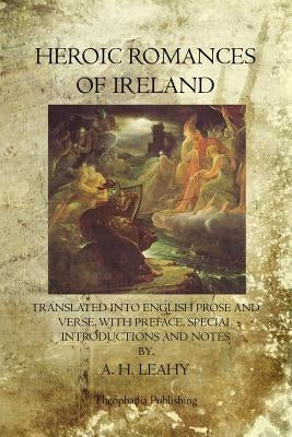 Heroic Romances of Ireland by Leahy, A. H.