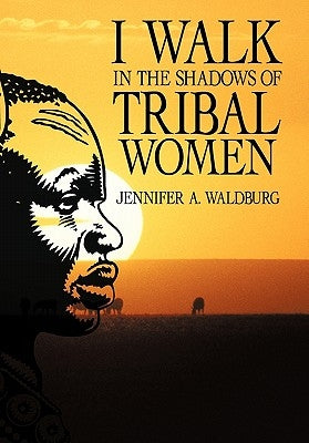 I Walk in the Shadows of Tribal Women by Waldburg, Jennifer A.