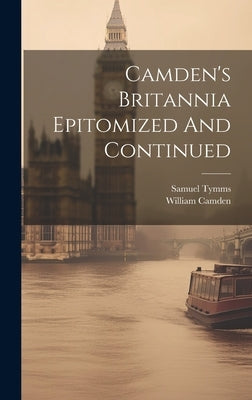 Camden's Britannia Epitomized And Continued by Tymms, Samuel