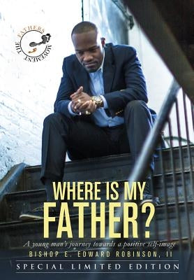 Where Is My Father?: A Young Man's Journey Towards A Postive Self-Image by Robinson, E. Edward, II