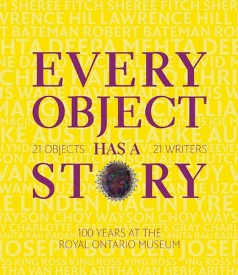 Every Object Has a Story: Extraordinary Canadians Celebrate the Royal Ontario Museum by Royal Ontario Museum