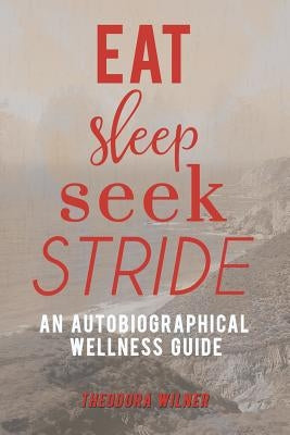 Eat, Sleep, Seek, Stride: An Autobiographical Wellness Guide by Wilner, Theodora