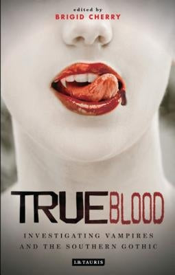 True Blood: Investigating Vampires and Southern Gothic by Cherry, Brigid