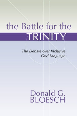 Battle for the Trinity: The Debate Over Inclusive God-Language by Bloesch, Donald G.