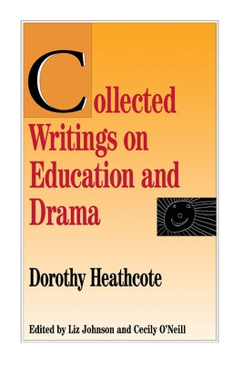 Collected Writings on Education and Drama by Heathcote, Dorothy