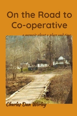 On the Road to Co-operative: a memoir about a place and time by Worley, Charles Dan