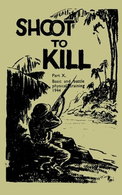 Shoot to Kill: Basic and Battle Physical Training 1944 by War Office