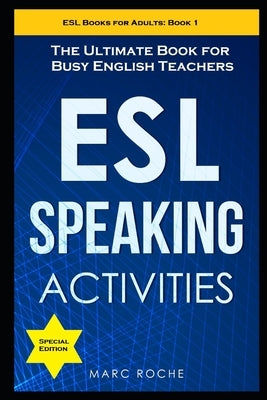 ESL Speaking Activities: The Ultimate Book for Busy English Teachers. Intermediate to Advanced Conversation Book for Adults: Teaching English a by Roche, Marc