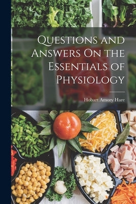 Questions and Answers On the Essentials of Physiology by Hare, Hobart Amory