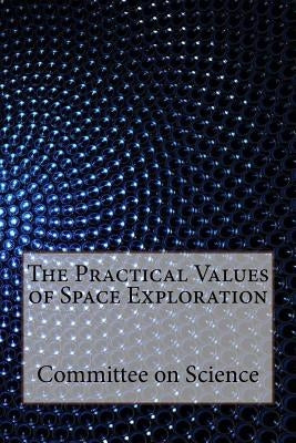 The Practical Values of Space Exploration by Science, Committee On