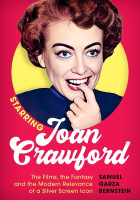 Starring Joan Crawford: The Films, the Fantasy, and the Modern Relevance of a Silver Screen Icon by Bernstein, Samuel Garza