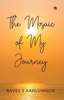 The Mosaic of My Journey by Aahluwalia, Ravee S.