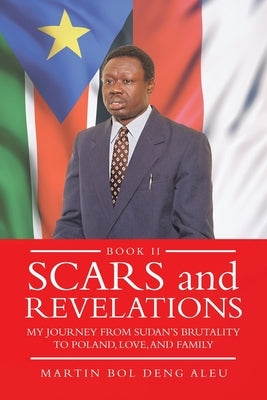 Scars and Revelations: My Journey from Sudan's Brutality to Poland, Love and Family by Aleu, Martin Bol Deng