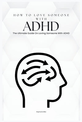 How To Love Someone With ADHD: The Ultimate Guide On Loving Someone With ADHD (Care) by Mike, Stephanie