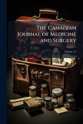The Canadian Journal of Medicine and Surgery; Volume 14 by Anonymous