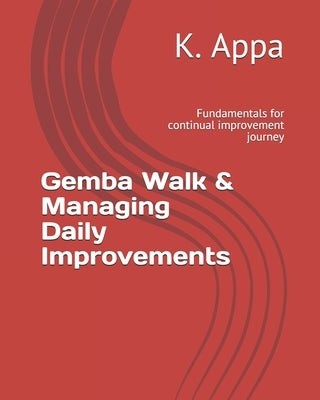 Gemba Walk & Managing Daily Improvements: Fundamentals for continual improvement journey by Appa, K.