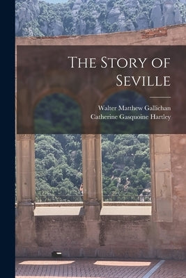 The Story of Seville by Gallichan, Walter Matthew