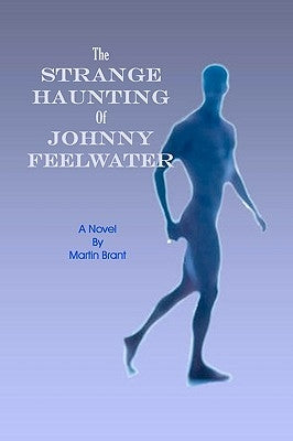 The Strange Haunting Of Johnny Feelwater by Brant, Martin