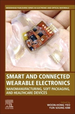 Smart and Connected Wearable Electronics: Nanomanufacturing, Soft Packaging, and Healthcare Devices by Yeo, Woon-Hong