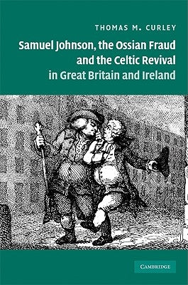 Samuel Johnson, the Ossian Fraud, and the Celtic Revival in Great Britain and Ireland by Curley, Thomas M.