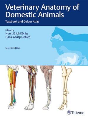Veterinary Anatomy of Domestic Animals: Textbook and Colour Atlas by K?nig, Horst Erich
