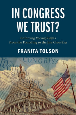 In Congress We Trust?: Enforcing Voting Rights from the Founding to the Jim Crow Era by Tolson, Franita
