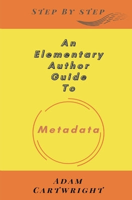 An Elementary Author Guide To: Metadata by Cartwright, Adam