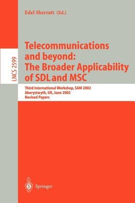 Telecommunications and Beyond: The Broader Applicability of Sdl and Msc: Third International Workshop, Sam 2002, Aberystwyth, Uk, June 24-26, 2002. Re by Sherratt, Edel