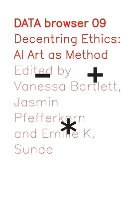 Decentring Ethics: AI Art as Method by Bartlett, Vanessa