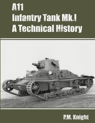 A11 Infantry Tank Mk.I A Technical History by Knight, P. M.