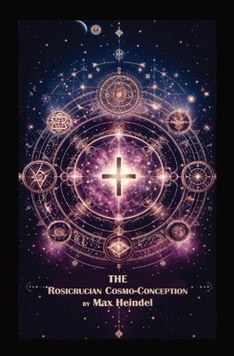 The Rosicrucian Cosmo-Conception by Heindel, Max