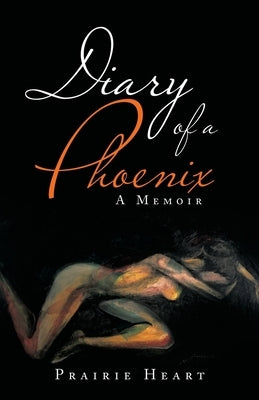 Diary of a Phoenix: A Memoir by Heart, Prairie