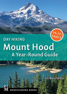 Day Hiking Mount Hood: A Year-Round Guide by Boschetto, Eli