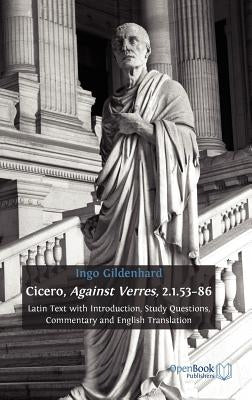 Cicero, Against Verres, 2.1.53-86: Latin Text with Introduction, Study Questions, Commentary and English Translation by Gildenhard, Ingo